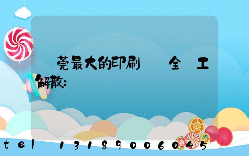 東莞最大的印刷廠 全員工解散